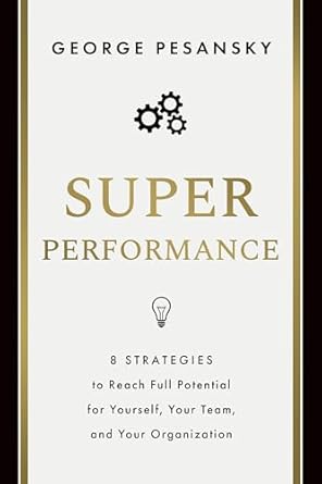 superperformance 8 strategies to reach full potential for yourself your team and your organization 1st