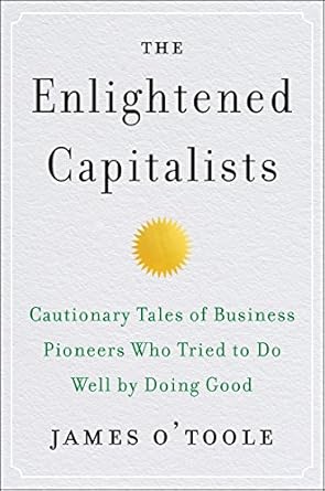 the enlightened capitalists cautionary tales of business pioneers who tried to do well by doing good 1st