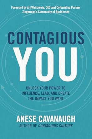 contagious you unlock your power to influence lead and create the impact you want 1st edition anese cavanaugh