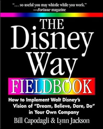 the disney way fieldbook how to implement walt disneys vision of dream believe dare do in your own company