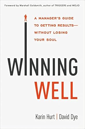 winning well a managers guide to getting results without losing your soul 1st edition karin hurt ,david dye
