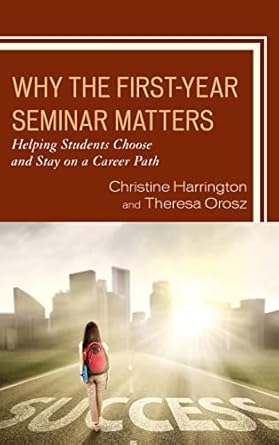why the first year seminar matters helping students choose and stay on a career path 1st edition christine