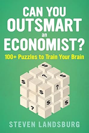 can you outsmart an economist 100+ puzzles to train your brain 1st edition steven e landsburg 1328489868,