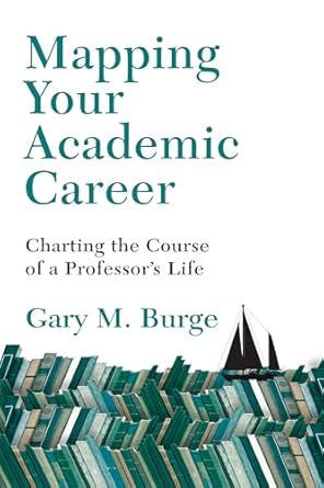 mapping your academic career charting the course of a professors life 1st edition gary m burge 0830824731,