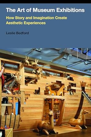 the art of museum exhibitions how story and imagination create aesthetic experiences 1st edition leslie