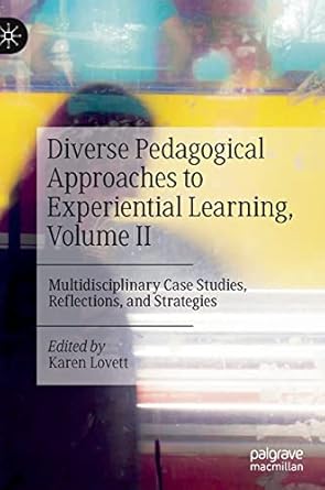 diverse pedagogical approaches to experiential learning volume ii multidisciplinary case studies reflections