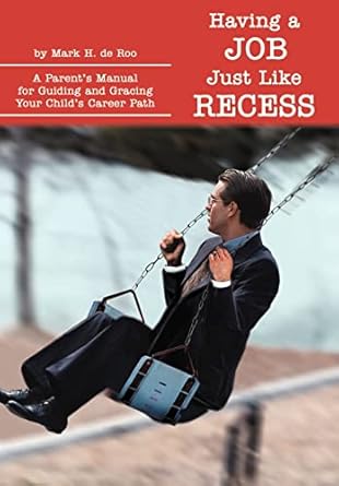 having a job just like recess a parents manual for guiding and gracing your childs career path 1st edition