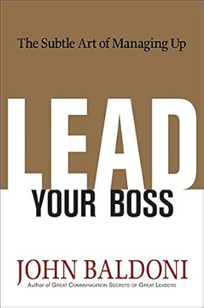 lead your boss the subtle art of managing up 1st edition john baldoni 0814415059, 978-0814415054