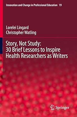 story not study 30 brief lessons to inspire health researchers as writers 1st edition lorelei lingard