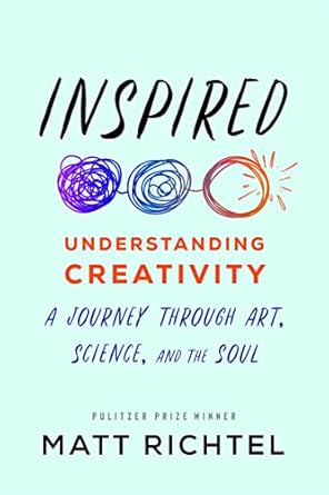 inspired understanding creativity a journey through art science and the soul 1st edition matt richtel