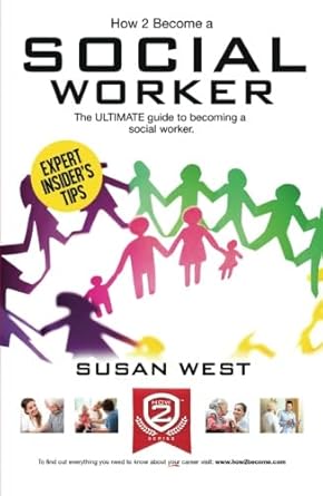 how to become a social worker the ultimate guide to becoming a social worker 1st edition susan west