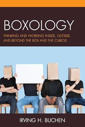 boxology thinking and working inside outside and beyond the box and the cubicle 1st edition irving h buchen