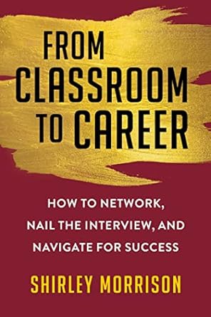 from classroom to career how to network nail the interview and navigate for success 1st edition shirley