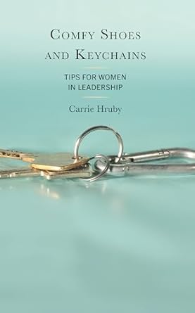 comfy shoes and keychains tips for women in leadership 1st edition carrie hruby 1475872860, 978-1475872866