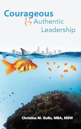 courageous and authentic leadership 1st edition christina gullo 1954094531, 978-1954094536