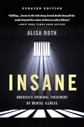 insane americas criminal treatment of mental illness 1st edition alisa roth 1541646479, 978-1541646476