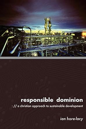 responsible dominion a christian approach to sustainable development 1st edition ian hore lacy 1573833428,