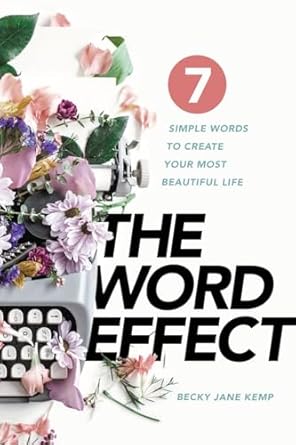 the word effect 7 simple words to create your most beautiful life 1st edition becky jane kemp 1951648617,