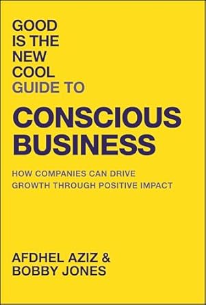 good is the new cool guide to conscious business how companies can drive growth through positive impact 1st