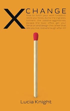 x change how to torch your work treadmill retire your boss dump the ingrates torment the passive aggressives