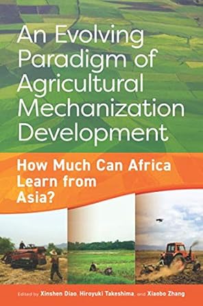 an evolving paradigm of agricultural mechanization development how much can africa learn from asia 1st