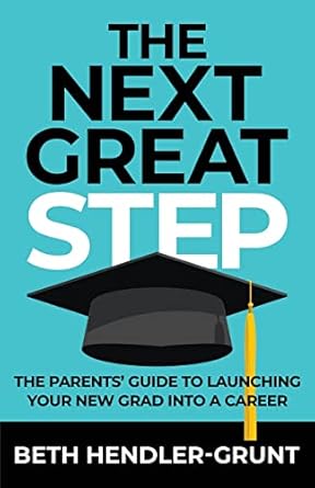 the next great step the parents guide to launching your new grad into a career 1st edition beth hendler grunt