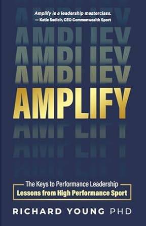 amplify the keys to performance leadership lessons from high performance sport 1st edition richard young