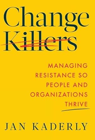 change killers managing resistance so people and organizations thrive 1st edition jan kaderly 1544546599,