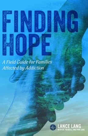 finding hope a field guide for families affected by addiction 1st edition lance lang 0990311813,