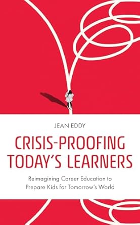 crisis proofing todays learners reimagining career education to prepare kids for tomorrows world 1st edition