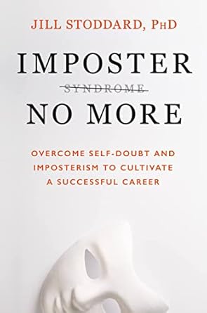 imposter no more overcome self doubt and imposterism to cultivate a successful career 1st edition jill phd