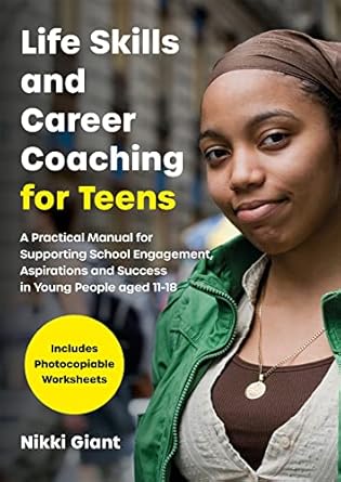 life skills and career coaching for teens a practical manual for supporting school engagement aspirations and