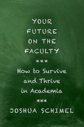 your future on the faculty how to survive and thrive in academia 1st edition joshua schimel 0197608833,