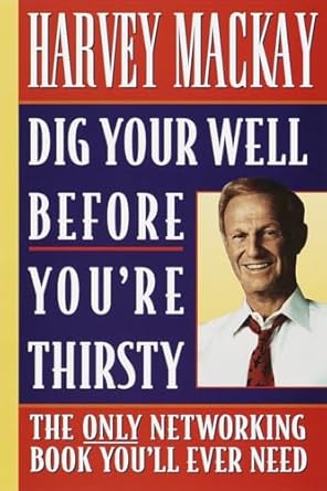 dig your well before youre thirsty the only networking book youll ever need 1st edition harvey mackay