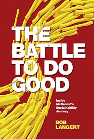 the battle to do good inside mcdonalds sustainability journey 1st edition bob langert 1787568164,
