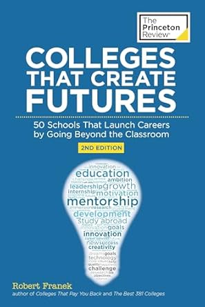 colleges that create futures 50 schools that launch careers by going beyond the classroom 1st edition the