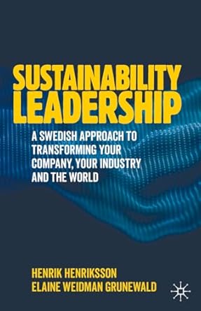 sustainability leadership a swedish approach to transforming your company your industry and the world 1st