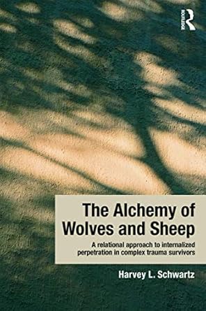 the alchemy of wolves and sheep a relational approach to internalized perpetration in complex trauma