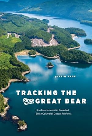 tracking the great bear how environmentalists recreated british columbias coastal rainforest 1st edition