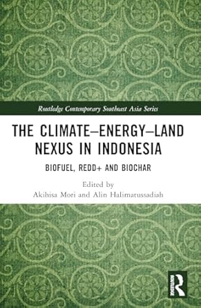 the climate energy land nexus in indonesia biofuel redd+ and biochar 1st edition akihisa mori ,alin