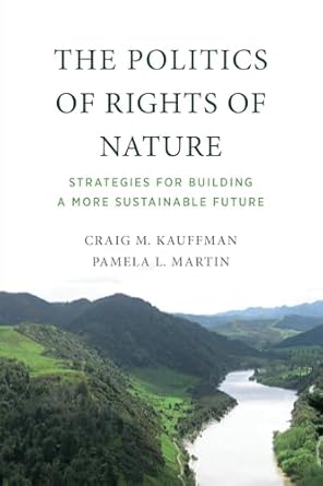 the politics of rights of nature strategies for building a more sustainable future 1st edition craig m