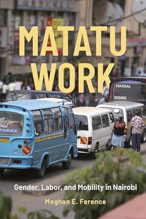 matatu work gender labor and mobility in nairobi 1st edition professor meghan e ference 184701397x,