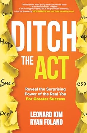 ditch the act reveal the surprising power of the real you for greater success 1st edition leonard kim ,ryan