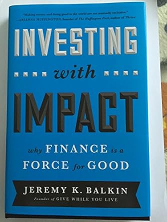 investing with impact why finance is a force for good 1st edition jeremy balkin 1629560588, 978-1629560588