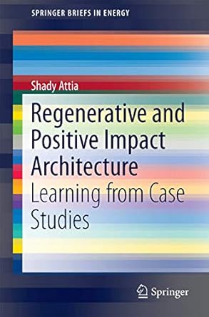 regenerative and positive impact architecture learning from case studies 1st edition shady attia 3319667173,