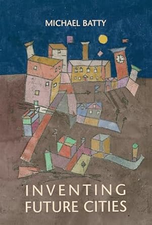 inventing future cities 1st edition michael batty 0262548658, 978-0262548656