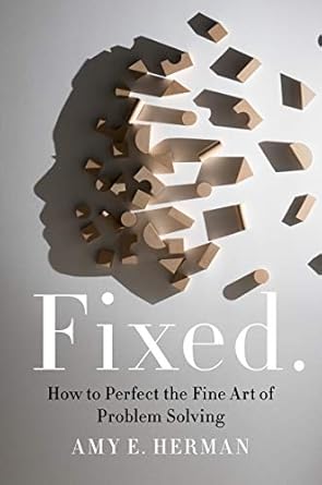 fixed how to perfect the fine art of problem solving 1st edition amy e herman 0063004844, 978-0063004849