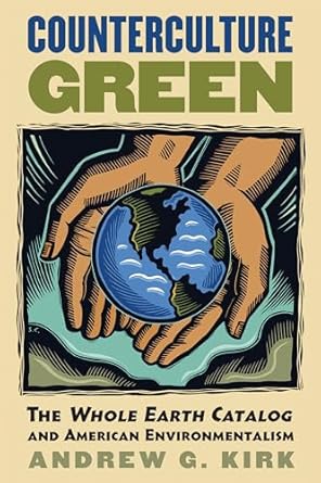 counterculture green the whole earth catalog and american environmentalism 1st edition andrew g kirk