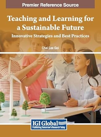teaching and learning for a sustainable future innovative strategies and best practices 1st edition chai goi