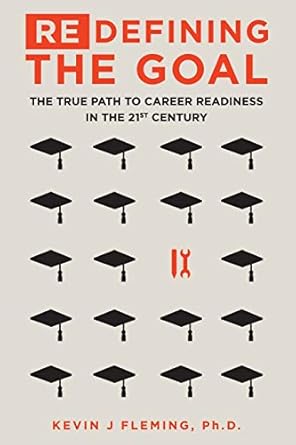 defining the goal the true path to career readiness in the 21st century 1st edition kevin j fleming, ph d